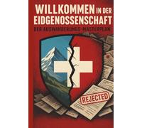 Willkommen in der Eidgenossenschaft: Der Auswanderungs-Masterplan: Von der Planung bis zur C-Bewilligung. Der umfassende Ratgeber für einen reibungslosen Neustart