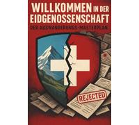 Willkommen in der Eidgenossenschaft: Der Auswanderungs-Masterplan: Von der Planung bis zur C-Bewilligung. Der umfassende Ratgeber für einen reibungslosen Neustart