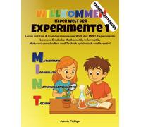 Willkommen in der Welt der Experimente 1: Lerne mit Tim & Lisa die spannende Welt der MINT-Experimente kennen: Entdecke Mathematik, Informatik, Naturwissenschaften und Technik spielerisch und kreativ!