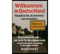 Willkommen in Deutschland - Hauptsache, du kommst von woanders: Deutschland für alle - nur nicht für die eigenen Leute