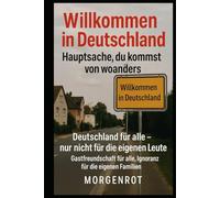 Willkommen in Deutschland - Hauptsache, du kommst von woanders: Deutschland für alle - nur nicht für die eigenen Leute
