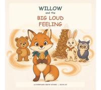 Willow and the Big Loud Feeling: A Compass Crew Story About Anger, Calm-Down Skills, and Making Things Right for Kids Ages 4-8