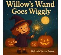 Willow’s Wand Goes Wiggly: A Magical Halloween Adventure for Kids Ages 3-6: A fun and heartwarming bedtime story with pumpkins, giggles, and a little witch’s wiggly wand.