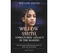 WILLOW SMITH: UNMATCHED LEGACY IN THE MAKING: How One Artist Shaped Her Own Legacy in Music, Art, and Activism
