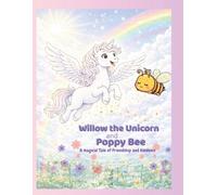 Willow the Unicorn and Poppy Bee: A Magical Tale of Friendship and Kindness Ages 5-9