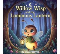 Willow Wisp and the Luminous Lantern: Discover the magic of Kindness, Friendship, Self-Confidence and Courage (Life Lesson for Little Readers ages 3-6)