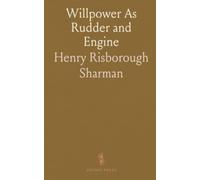 Willpower As Rudder and Engine: Practical steps to strengthen resolve, shape habits, and turn intention into lasting success