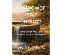 Willpower Isn’t Enough: Why Desire Must Be Healed, Not Just Managed