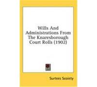 Wills and Administrations from the Knaresborough Court Rolls (1902) Surtees Scoiety, Scoiety (Auteur)