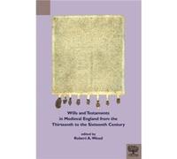 Wills and Testaments in Medieval England from the Thirteenth to the Sixteenth Century Wills and Testaments in Medieval England from the Thirteenth to the Sixteenth Century (Auteur)