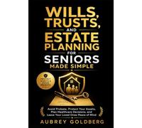 Wills, Trusts, and Estate Planning for Seniors Made Simple: Avoid Probate, Protect Your Assets, Plan Healthcare Decisions, and Leave Your Loved Ones Peace of Mind