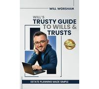 Will's Trusty Guide to Wills and Trusts: Protect Your Assets, Secure Your Legacy, and Keep the Government Out of Your Pockets