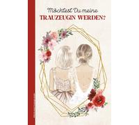 Willst Du meine Trauzeugin werden: Notizbuch für zukünftige Trauzeuginnen eine schöne Art die beste Freundin oder Schwester zu fragen ob sie bei der Hochzeit diese besondere Aufgabe ausfüllen will