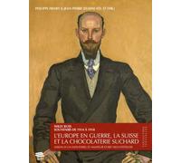 Willy Russ, Souvenirs De 1914 À 1918 : L'europe En Guerre, La Suisse Et La Chocolaterie Suchard - Vision D'un Industriel Et Amateur D'art Neuchâtelois