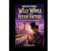 Willy Wonka and the Fetish Factory: A Sweetly Sinful Adventure