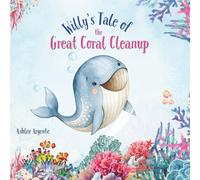 Willy's Tale of the Great Coral Cleanup: A heartwarming ocean tale about teamwork and caring for the coral reef