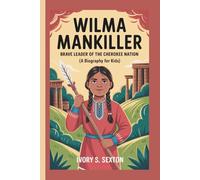 WILMA MANKILLER: Brave Leader of the Cherokee Nation (A Biography For Kids)