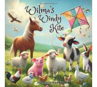 Wilma’s Windy Kite: A joyful farmyard picture book about teamwork, friendship, and play for children ages 3-5
