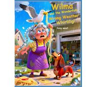 Wilma & the Wonderfully Wrong Weather Whirligig: Whacky Wilma and the Wonderfully Wrong Weather Whirligig is a fun, imaginative story about ... go wrong, learning makes everything right.