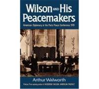Wilson and His Peacemakers: American Diplomacy at the Paris Peace Conference, 1919 Walworth, Arthur (Auteur)