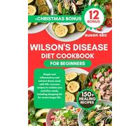WILSON'S DISEASE DIET COOKBOOK FOR BEGINNERS: Simple anti inflammatory and nutrient dense meal, with 150+ recovery recipes to reclaim your activities ... shopping list for novice longer life.