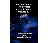 Wilson's Tales of the Borders and of Scotland, Volume 12