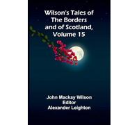 Wilson's Tales of the Borders and of Scotland, Volume 15