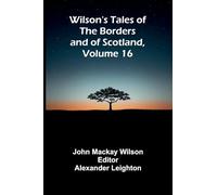Wilson's Tales of the Borders and of Scotland, Volume 16