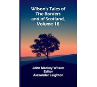 Wilson's Tales of the Borders and of Scotland, Volume 18