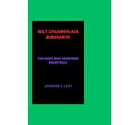WILT CHAMBERLAIN BIOGRAPHY: THE GIANT WHO REDEFINED BASKETBALL