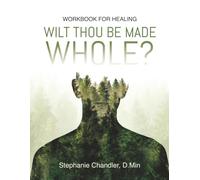 Wilt Thou Be Made Whole?: Workbook for Healing