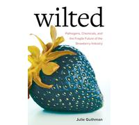 Wilted: Pathogens, Chemicals, and the Fragile Future of the Strawberry Industry