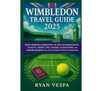 Wimbledon 2025 Travel Guide: Your Complete Companion to The Championships: Tickets, Travel Tips, London Attractions, and Insider Secrets for the Ultimate Tennis Fan Experience