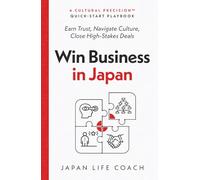 Win Business in Japan: Earn Trust, Navigate Culture, Close High-Stakes Deals