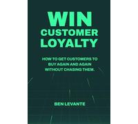 Win Customer Loyalty: How to Get Customers to Buy Again and Again Without Chasing Them