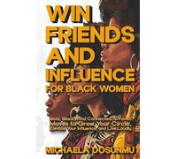 Win Friends and Influence: For Black Women: Bold, Black, and Connected: Proven Moves to Grow Your Circle, Elevate Your Influence, and Live Loudly