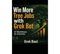 Win More Tree Jobs with Grok Bot: AI Workflows for Arborists - Estimating, Proposals, Commercial Bids, Crew Ops & Local SEO