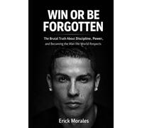 WIN OR BE FORGOTTEN: The Brutal Truth About Discipline, Power, and Becoming the Man the World Respects