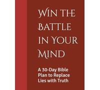 Win the Battle in Your Mind: A 30-Day Bible Plan to Replace Lies with Truth