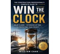 WIN THE CLOCK: The Construction Professional's Complete Guide to Delay Claims, Extension of Time and Protecting Your Project