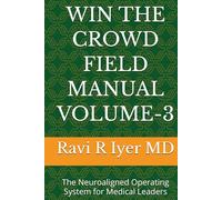 WIN THE CROWD FIELD MANUAL VOLUME-3: The Neuroaligned Operating System for Medical Leaders