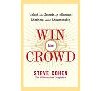 Win the Crowd: Unlock the Secrets of Influence, Charisma, and Showmanship - A Practical Guide to Commanding Attention, Leadership, and Business Success