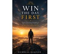 Win the Day First: Simple Productivity Strategies to Take Control of Your Time and Get More Done Without Burnout