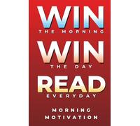 Win the Morning, Win the Day, Read Every Day: MORNING MOTIVATION - Daily Motivational Quotes and Morning Reflections for Success, Focus, and Positive Energy to Start Your Day Strong
