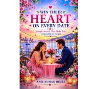 WIN THEIR HEART ON EVERY DATE: Simple Secrets That Make You Impossible To Forget