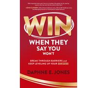 Win When They Say You Won't: Break Through Barriers And Keep Leveling Up Your Success
