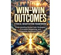 Win-Win Outcomes: Ethical Negotiation Framework: Understanding Mutual Gain Strategies, Principled Bargaining, and Sustainable Agreement Design