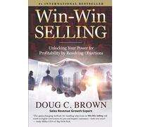 Win-Win Selling: Unlocking Your Power for Profitability by Resolving Objections