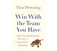 Win With the Team You Have: How Group Dynamics Become a Competitive Advantage