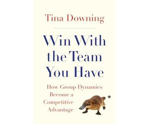 Win With the Team You Have: How Group Dynamics Become a Competitive Advantage